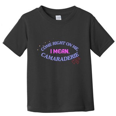 Funny Camaraderie Spelling Come Right On Me Toddler T-Shirt