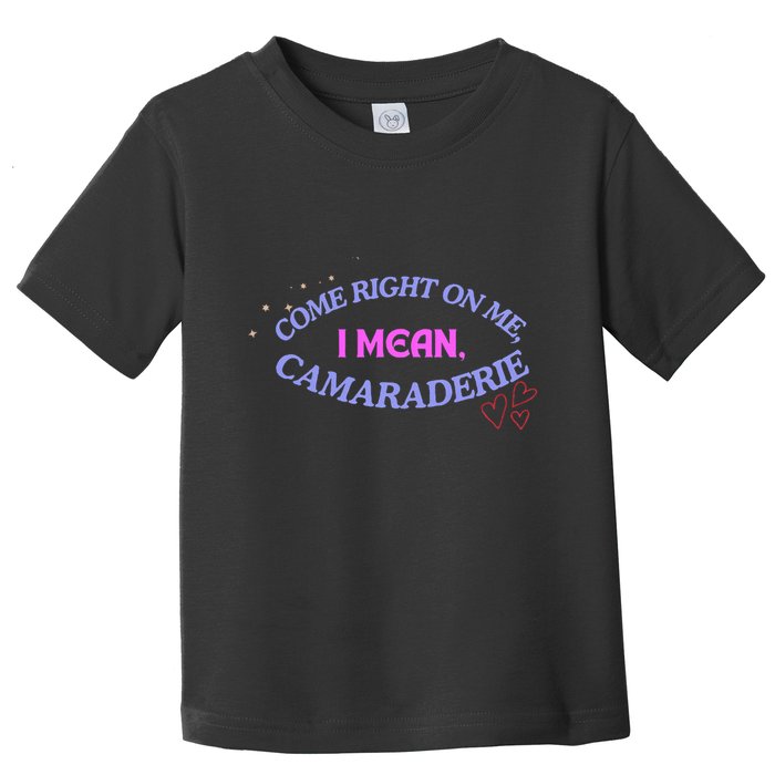 Funny Camaraderie Spelling Come Right On Me Toddler T-Shirt