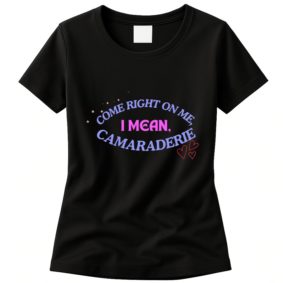 Funny Camaraderie Spelling Come Right On Me Womens T-Shirt