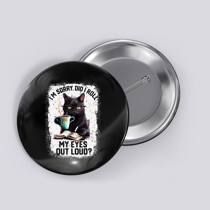 Funny Cat Sorry Did I Roll My Eyes Out Loud Cat Humor Button