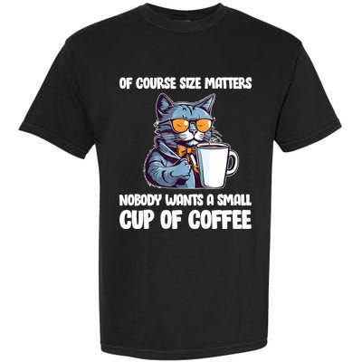 Funny Cat Size Matters Nobody Wants A Small Cup Of Coffee Garment-Dyed Heavyweight T-Shirt