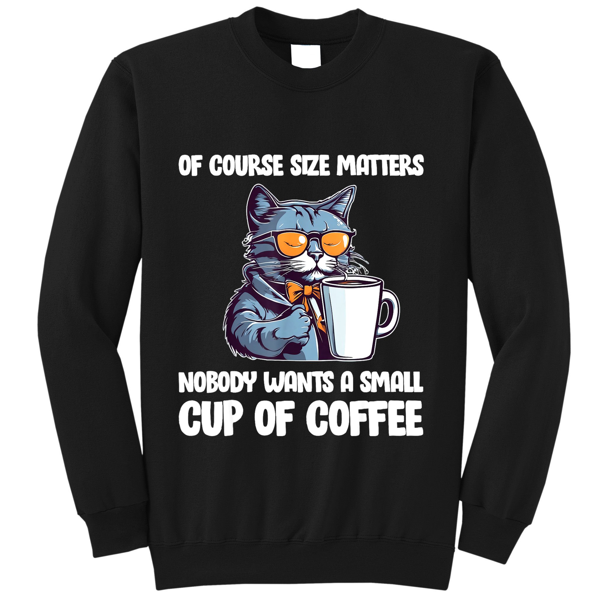Funny Cat Size Matters Nobody Wants A Small Cup Of Coffee Sweatshirt