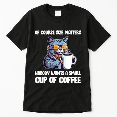 Funny Cat Size Matters Nobody Wants A Small Cup Of Coffee Tall T-Shirt