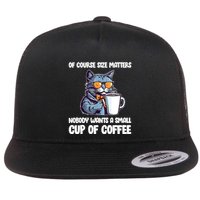 Funny Cat Size Matters Nobody Wants A Small Cup Of Coffee Flatbill Hat