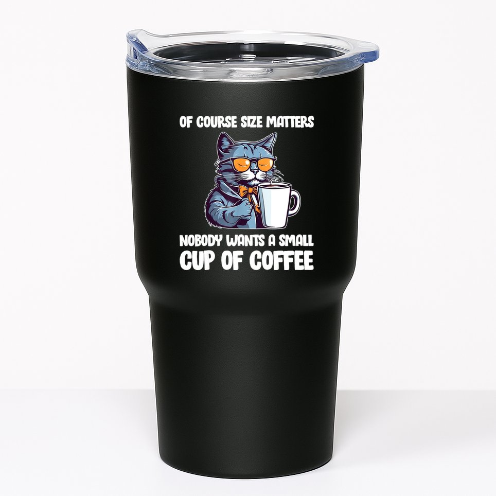 Funny Cat Size Matters Nobody Wants A Small Cup Of Coffee Tumbler
