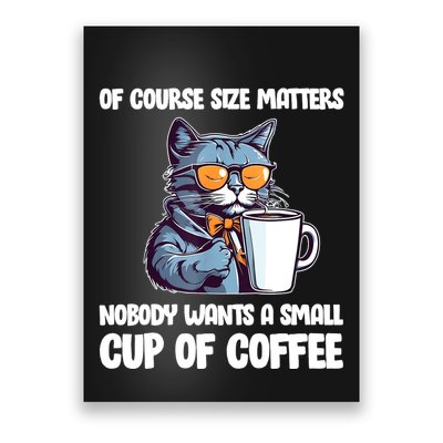 Funny Cat Size Matters Nobody Wants A Small Cup Of Coffee Poster
