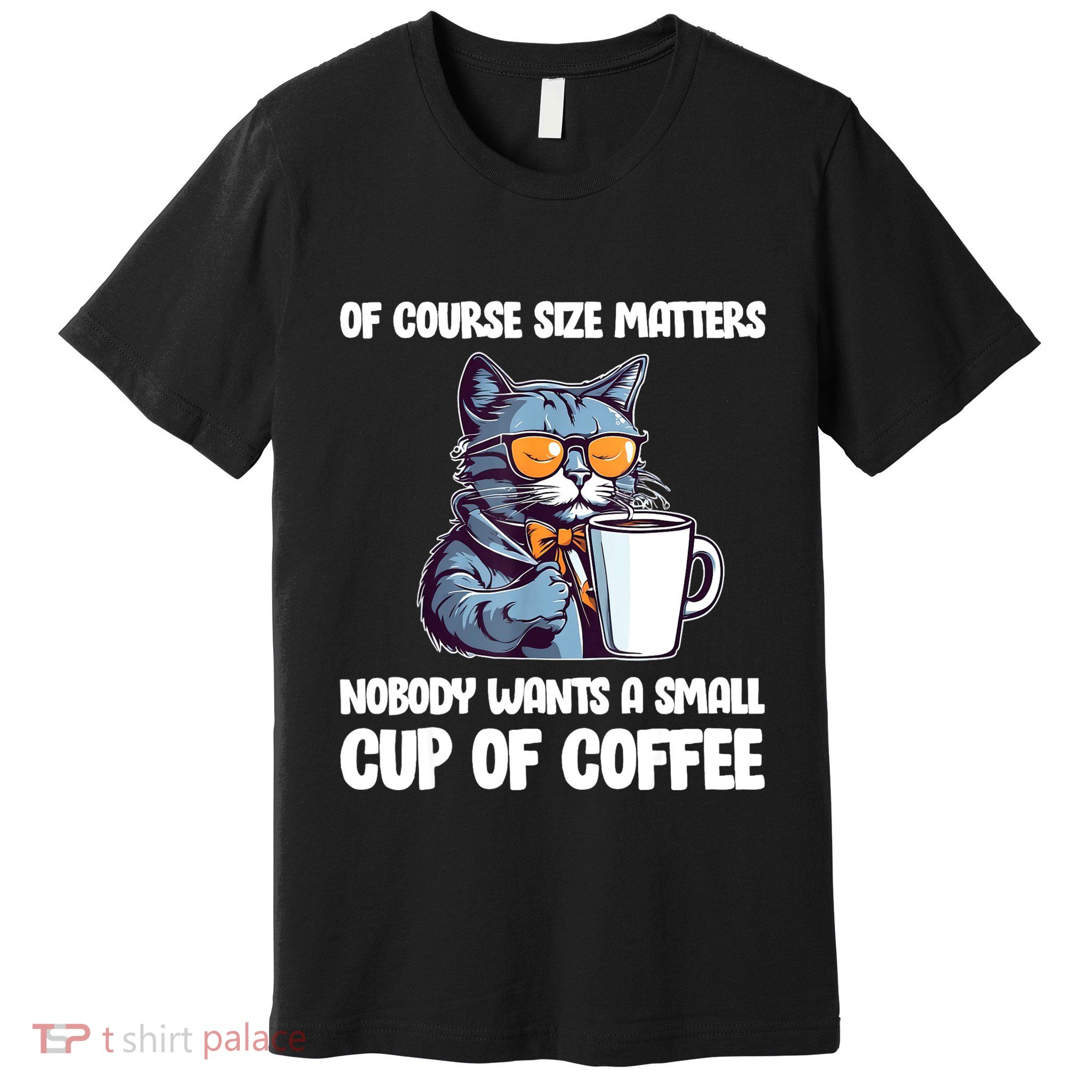 Funny Cat Size Matters Nobody Wants A Small Cup Of Coffee Premium T-Shirt