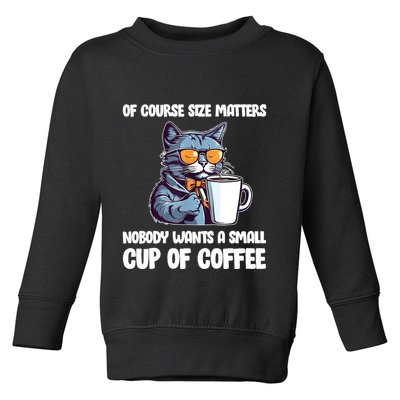 Funny Cat Size Matters Nobody Wants A Small Cup Of Coffee Toddler Sweatshirt