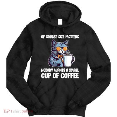 Funny Cat Size Matters Nobody Wants A Small Cup Of Coffee Tie Dye Hoodie