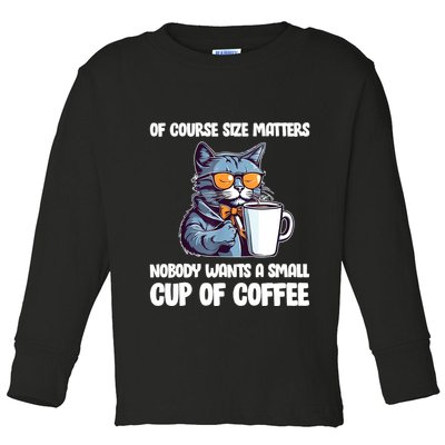 Funny Cat Size Matters Nobody Wants A Small Cup Of Coffee Toddler Long Sleeve Shirt