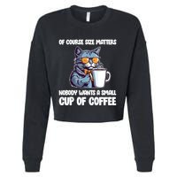 Funny Cat Size Matters Nobody Wants A Small Cup Of Coffee Cropped Pullover Crew