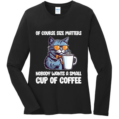 Funny Cat Size Matters Nobody Wants A Small Cup Of Coffee Ladies Long Sleeve Shirt
