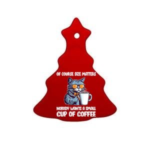 Funny Cat Size Matters Nobody Wants A Small Cup Of Coffee Ceramic Tree Ornament