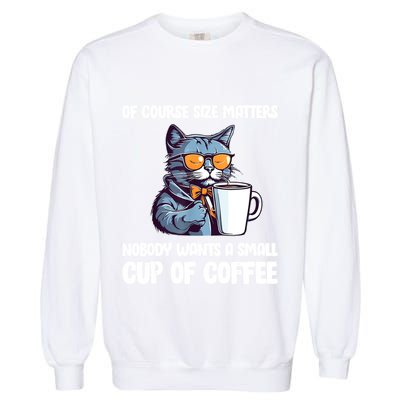 Funny Cat Size Matters Nobody Wants A Small Cup Of Coffee Garment-Dyed Sweatshirt