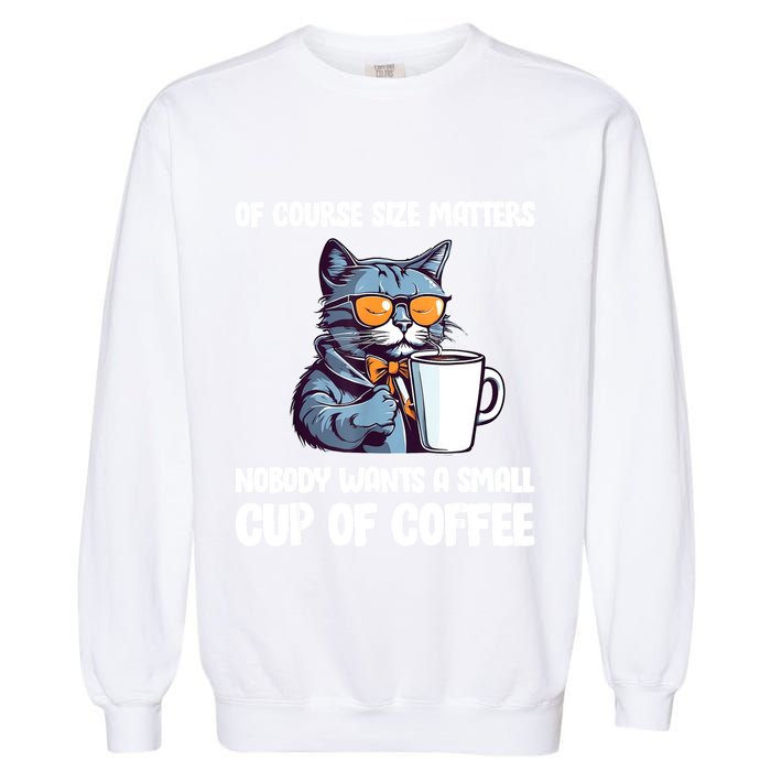 Funny Cat Size Matters Nobody Wants A Small Cup Of Coffee Garment-Dyed Sweatshirt