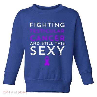 Fighting Cancer Still This Sexy Testicular Cancer Awareness Cute Gift Toddler Sweatshirt
