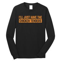 Funny Chicken Sayings ILl Just Have The Chicken Tenders Long Sleeve Shirt