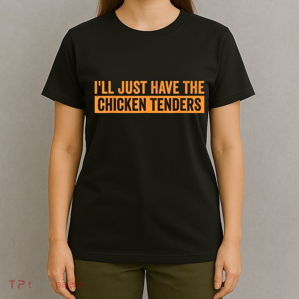 Funny Chicken Sayings ILl Just Have The Chicken Tenders T-Shirt