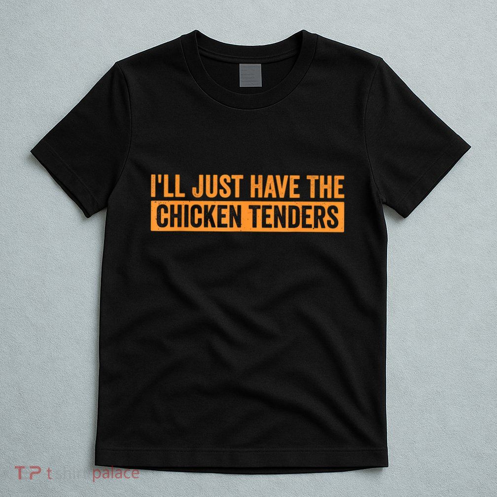 Funny Chicken Sayings ILl Just Have The Chicken Tenders T-Shirt