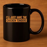 Funny Chicken Sayings ILl Just Have The Chicken Tenders 11oz C Handle Ceramic Mug