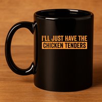 Funny Chicken Sayings ILl Just Have The Chicken Tenders 11oz C Handle Ceramic Mug