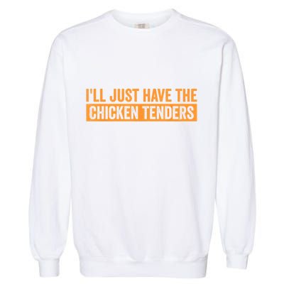 Funny Chicken Sayings ILl Just Have The Chicken Tenders Garment-Dyed Sweatshirt