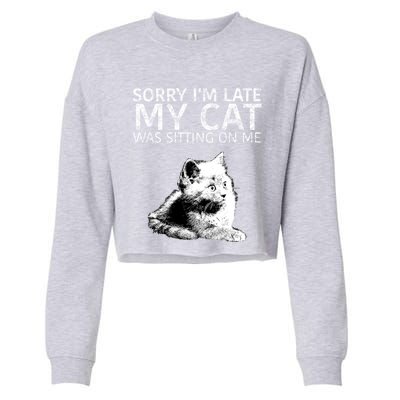 Funny Cat Saying Sorry I Am Late My Cat Was Sitting On Me Cute Gift Cropped Pullover Crew