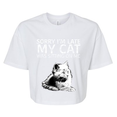 Funny Cat Saying Sorry I Am Late My Cat Was Sitting On Me Cute Gift Bella+Canvas Jersey Crop Tee