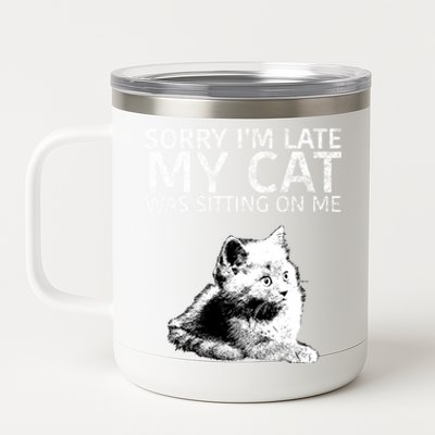 Funny Cat Saying Sorry I Am Late My Cat Was Sitting On Me Cute Gift 12 oz Stainless Steel Tumbler Cup