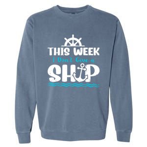 Funny Cruise Ship Quote This Week I Don't Give A Ship Garment-Dyed Sweatshirt