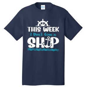 Funny Cruise Ship Quote This Week I Don't Give A Ship Tall T-Shirt