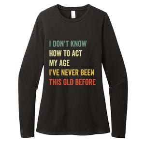 Funny Cool Saying Design I Don't Know How to Act My Age Womens CVC Long Sleeve Shirt