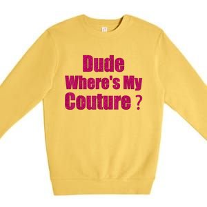 Funny Couture Sarcastic Quote Dude WhereS My Couture Women Premium Crewneck Sweatshirt