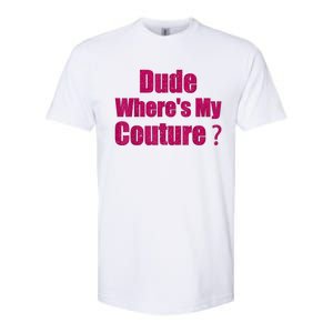 Funny Couture Sarcastic Quote Dude WhereS My Couture Women Softstyle CVC T-Shirt