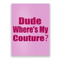 Funny Couture Sarcastic Quote Dude WhereS My Couture Pink Poster