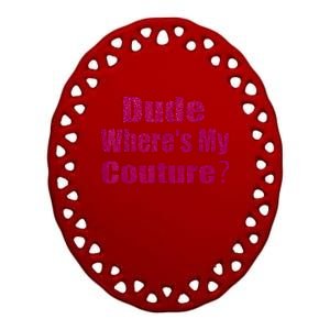 Funny Couture Sarcastic Quote Dude WhereS My Couture Pink Ceramic Oval Ornament