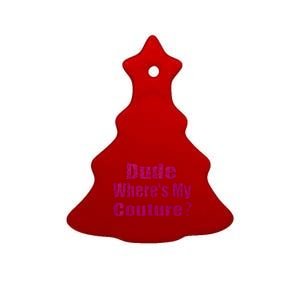 Funny Couture Sarcastic Quote Dude WhereS My Couture Pink Ceramic Tree Ornament