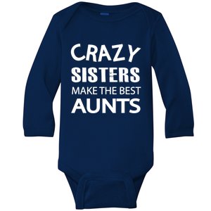 Funny Crazy Sisters Make The Best Aunts Graphic Gift Baby Long Sleeve Bodysuit