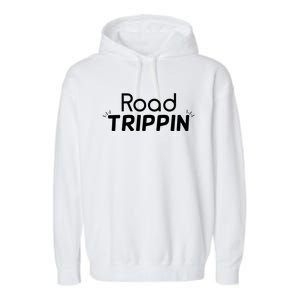 Funny Cool Sarcastic Driving Gift Road Trippin Gift Garment-Dyed Fleece Hoodie