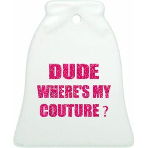 Funny Couture Sarcastic Quote Dude WhereS My Couture Women Ceramic Bell Ornament