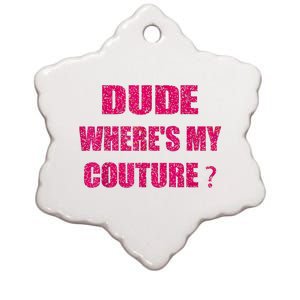 Funny Couture Sarcastic Quote Dude WhereS My Couture Women Ceramic Star Ornament