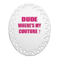 Funny Couture Sarcastic Quote Dude WhereS My Couture Women Ceramic Oval Ornament