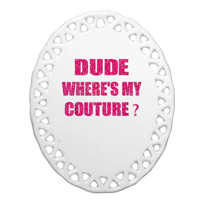 Funny Couture Sarcastic Quote Dude WhereS My Couture Women Ceramic Oval Ornament