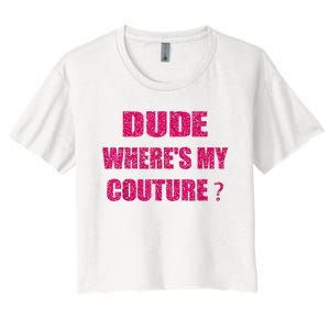 Funny Couture Sarcastic Quote Dude WhereS My Couture Women Women's Crop Top Tee