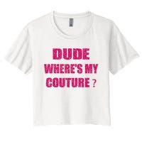 Funny Couture Sarcastic Quote Dude WhereS My Couture Women Women's Crop Top Tee