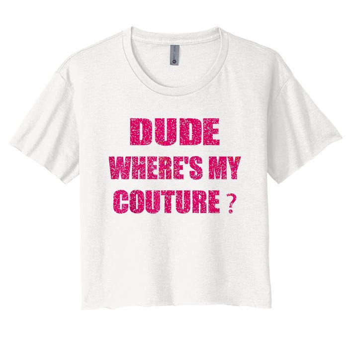 Funny Couture Sarcastic Quote Dude WhereS My Couture Women Women's Crop Top Tee