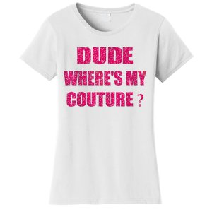 Funny Couture Sarcastic Quote Dude WhereS My Couture Women Women's T-Shirt