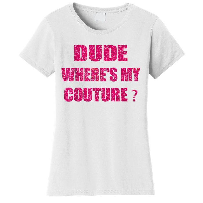 Funny Couture Sarcastic Quote Dude WhereS My Couture Women Women's T-Shirt