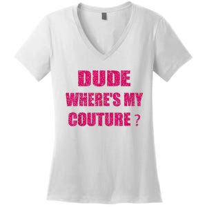 Funny Couture Sarcastic Quote Dude WhereS My Couture Women Women's V-Neck T-Shirt