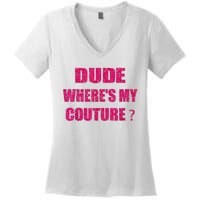 Funny Couture Sarcastic Quote Dude WhereS My Couture Women Women's V-Neck T-Shirt